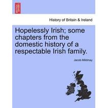 Hopelessly Irish; Some Chapters from the Domestic History of a Respectable Irish Family.