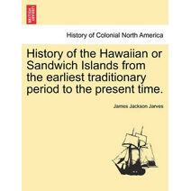 History of the Hawaiian or Sandwich Islands from the Earliest Traditionary Period to the Present Time.