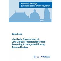Life-Cycle Assessment of Low-Carbon Technologies from Screening to Integrated Energy System Design (Aachener Beiträge zur Technischen Thermodynamik)