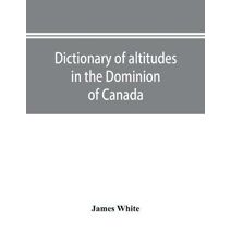 Dictionary of altitudes in the Dominion of Canada
