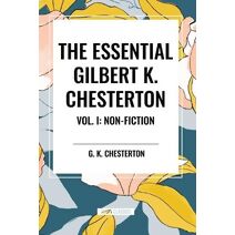 Essential Gilbert K. Chesterton Vol. I: Non-Fiction