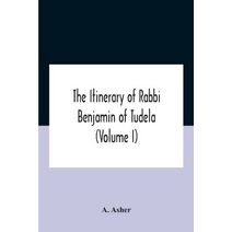 Itinerary Of Rabbi Benjamin Of Tudela (Volume I) Text, Bibliography, And Translation