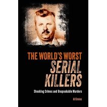 World's Worst Serial Killers (True Crime Casefiles)