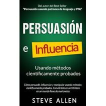 Persuasión, influencia y manipulación usando la psicología humana y el sentido común (Indispensables de Comunicación Y Persuasión)