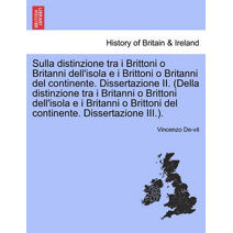 Sulla Distinzione Tra I Brittoni O Britanni Dell'isola E I Brittoni O Britanni del Continente. Dissertazione II. (Della Distinzione Tra I Britanni O Brittoni Dell'isola E I Britanni O Britto