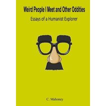 Weird People I Meet and Other Oddities (Essays of a Humanist Explorer)