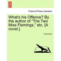 What's His Offence? by the Author of "The Two Miss Flemings," Etc. [A Novel.]