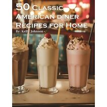 50 Classic American Diner Recipes for Home