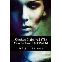 Zombies Unleashed (The Vampire from Hell Part 6) (Vampire from Hell)