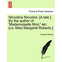 Niccolina Niccolini. [A Tale.] by the Author of 'Mademoiselle Mori, ' Etc. [I.E. Miss Margaret Roberts.]