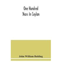 One hundred years in Ceylon, or, The centenary volume of the Church Missionary Society in Ceylon, 1818-1918