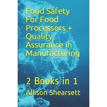 Food Safety For Food Processors + Quality Assurance in Manufacturing (Louis Bevoc Educational and Informational Books)