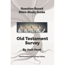 Bible Study Guide -- Old Testament Survey (Good Questions Have Groups Have Talking)