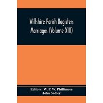 Wiltshire Parish Registers Marriages (Volume Xiii)