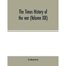 Times history of the war (Volume XIX)