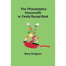 Philadelphia Housewife; or, Family Receipt Book