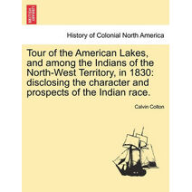 Tour of the American Lakes, and among the Indians of the North-West Territory, in 1830