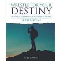 Wrestle for Your Destiny Devotional