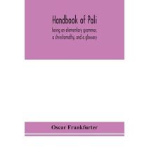 Handbook of Pali, being an elementary grammar, a chrestomathy, and a glossary