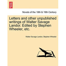 Letters and Other Unpublished Writings of Walter Savage Landor. Edited by Stephen Wheeler, Etc.