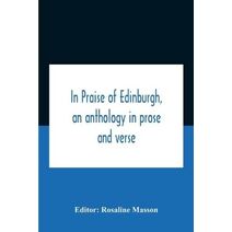 In Praise Of Edinburgh, An Anthology In Prose And Verse