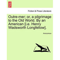 Outre-mer; or, a pilgrimage to the Old World. By an American [i.e. Henry Wadsworth Longfellow].