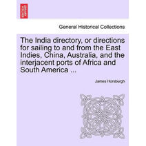 India directory, or directions for sailing to and from the East Indies, China, Australia, and the interjacent ports of Africa and South America ...