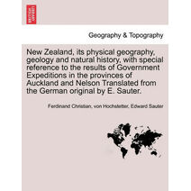 New Zealand, its physical geography, geology and natural history, with special reference to the results of Government Expeditions in the provinces of Auckland and Nelson Translated from the