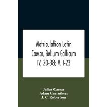 Matriculation Latin Caesar, Bellum Gallicum Iv, 20-38; V, 1-23