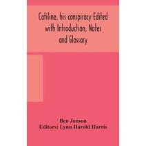 Catiline, his conspiracy Edited with Introduction, Notes and Glossary