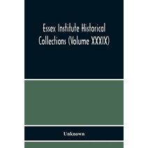 Essex Institute Historical Collections (Volume Xxxix)