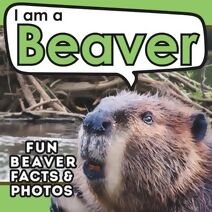 I am a Beaver (I Am... Animal Facts)