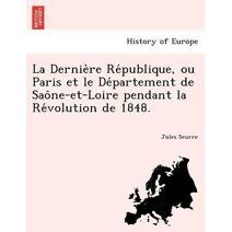 Dernière République, ou Paris et le Département de Saône-et-Loire pendant la Révolution de 1848.