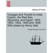 Voyages and Travels to India, Ceylon, the Red Sea, Abyssinia, and Egypt. 1802, 1803, 1804, 1805 and 1806. With plates by Henry Salt. VOL. I