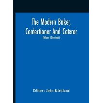 Modern Baker, Confectioner And Caterer; A Practical And Scientific Work For The Baking And Allied Trades With Contributions From Leading Specialists And Trade Experts (Volume Ii-Divisional)