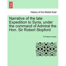 Narrative of the late Expedition to Syria, under the command of Admiral the Hon. Sir Robert Stopford