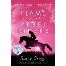 Flame and the Rebel Riders (Pony Club Secrets)