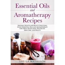 Essential Oils and Aromatherapy Recipes (Essential Oil Guides)
