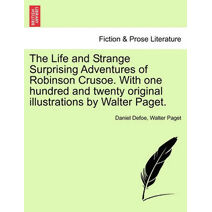 Life and Strange Surprising Adventures of Robinson Crusoe. with One Hundred and Twenty Original Illustrations by Walter Paget.
