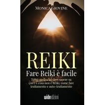 Fare Reiki � facile - Tutto quello che devi sapere su cos'� e cosa non � Reiki, come fare trattamento e auto-trattamento