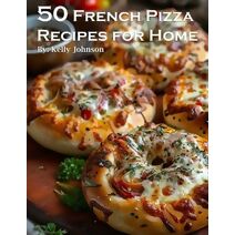 50 French Pizza Recipes for Home