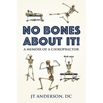 NO BONES ABOUT IT- A Memoir of a Chiropractor