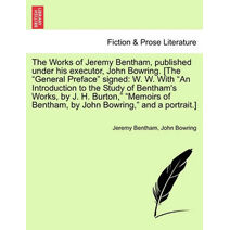 Works of Jeremy Bentham, published under his executor, John Bowring. [The "General Preface" signed