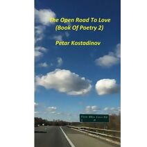 Open Road To Love(Book of Poetry 2) (Petar Kostadinov's Poetry)