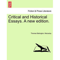 Critical and Historical Essays. A new edition.