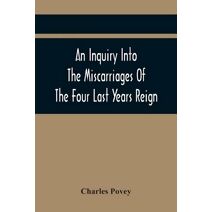 Inquiry Into The Miscarriages Of The Four Last Years Reign