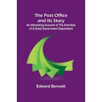 Post Office and Its Story; An interesting account of the activities of a great government department
