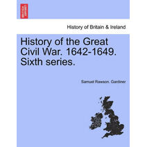History of the Great Civil War. 1642-1649. Sixth series.