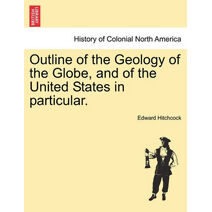 Outline of the Geology of the Globe, and of the United States in Particular. Second Edition.