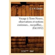 Voyage A Terre-Neuve, Observations Et Notions Curieuses Recueillies (Ed.1852)